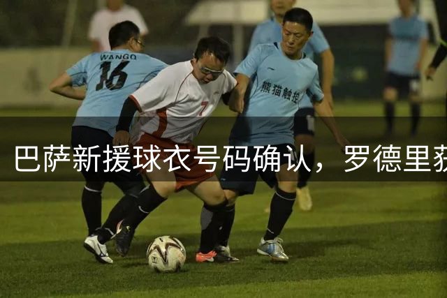 巴萨新援球衣号码确认，罗德里获16号战袍