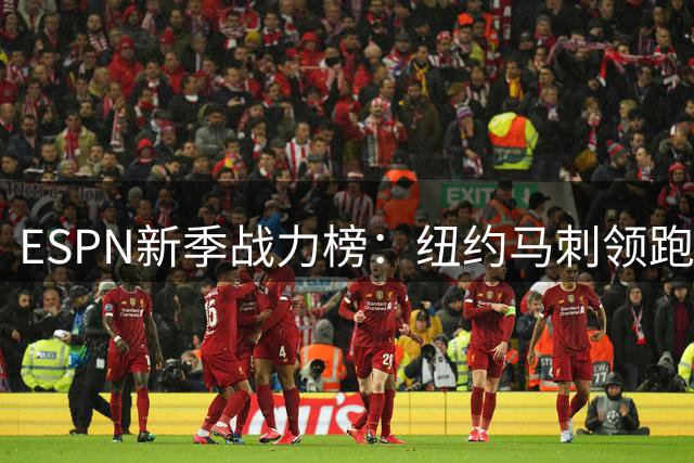 ESPN新季战力榜：纽约马刺领跑分区 湖人位列西部第六